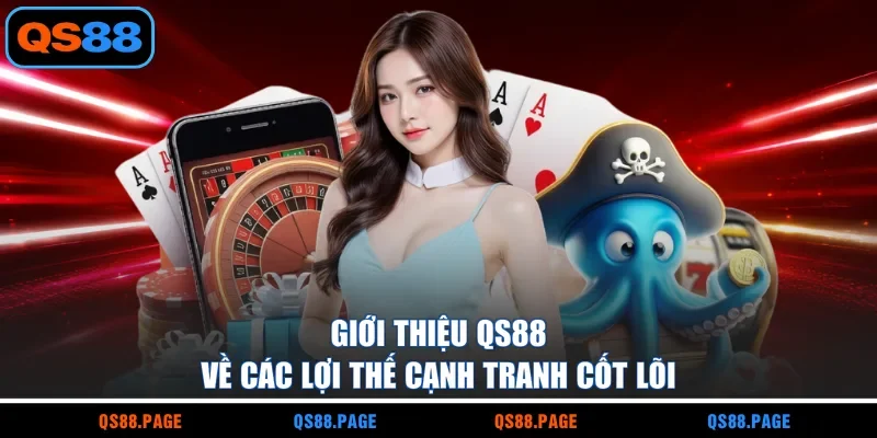 Giới thiệu QS88 về các lợi thế cạnh tranh cốt lõi 