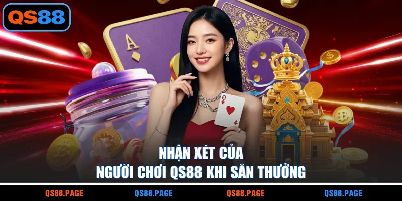 Nhận xét của người chơi QS88 khi săn thưởng